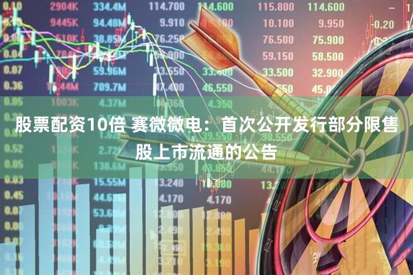 股票配资10倍 赛微微电：首次公开发行部分限售股上市流通的公告