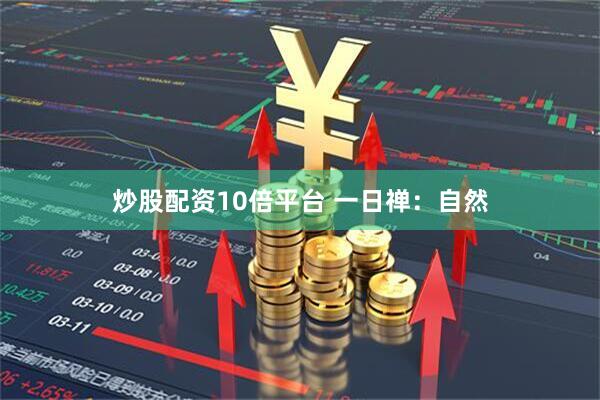 炒股配资10倍平台 一日禅：自然